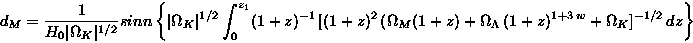 \begin{displaymath}d_M = \frac{1}{H_0 \vert\Omega_K\vert^{1/2}} sinn \left\{ \ve...
...Omega_\Lambda\, (1+z)^{1+3\, w}+\Omega_K]^{-1/2}\, dz \right\}
\end{displaymath}