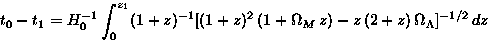 \begin{displaymath}t_0-t_1 = H_0^{-1} \int_{0}^{z_1} (1+z)^{-1} [(1+z)^2\, (1+\Omega_M\, z)-z\, (2+z)\, \Omega_\Lambda]^{-1/2}\, dz
\end{displaymath}